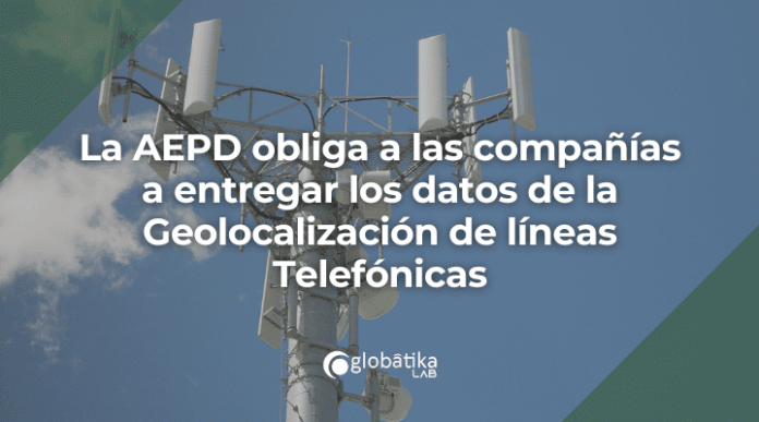 La AEPD obliga a las companias a entregar los datos de la Geolocalizacion de lineas Telefonicas-GlobatiKa Peritos Informaticos