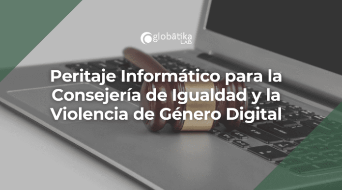 Peritaje Informatico para la Consejeria de Igualdad y la Violencia de Genero-GlobatiKa Peritos Informaticos Peritaje Informatico para la Consejeria de Igualdad y la Violencia de Genero-GlobatiKa Peritos Informaticos