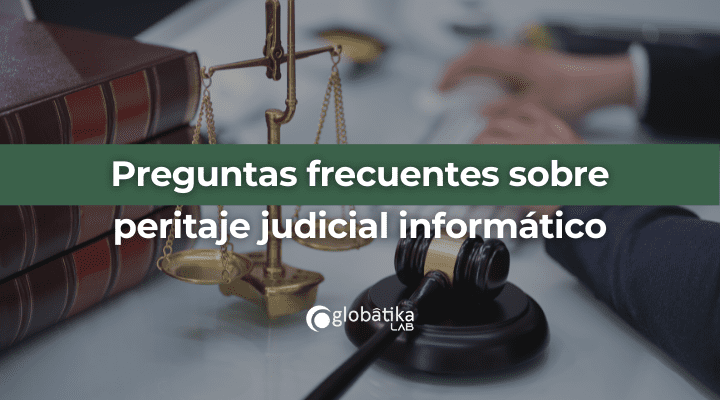 Preguntas frecuentes sobre peritaje judicial informatico-GlobatiKa Peritos Informaticos