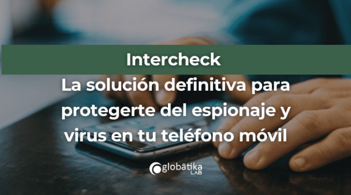 Intercheck: la solución definitiva para protegerte del espionaje y virus en tu teléfono móvil
