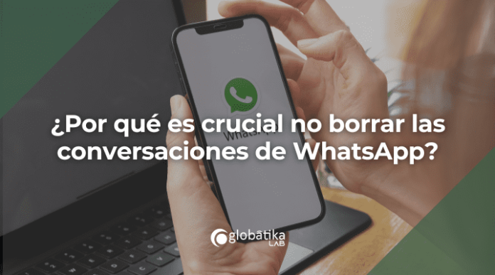 ¿Por qué es crucial no borrar las conversaciones de WhatsApp?